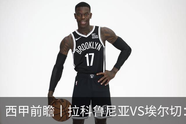 西甲前瞻丨拉科鲁尼亚VS埃尔切：超级拉科，时隔八年归来